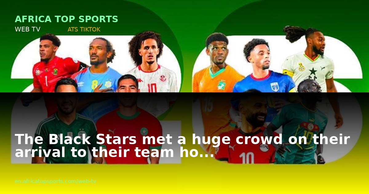 The Black Stars met a huge crowd on their arrival to their team ho...