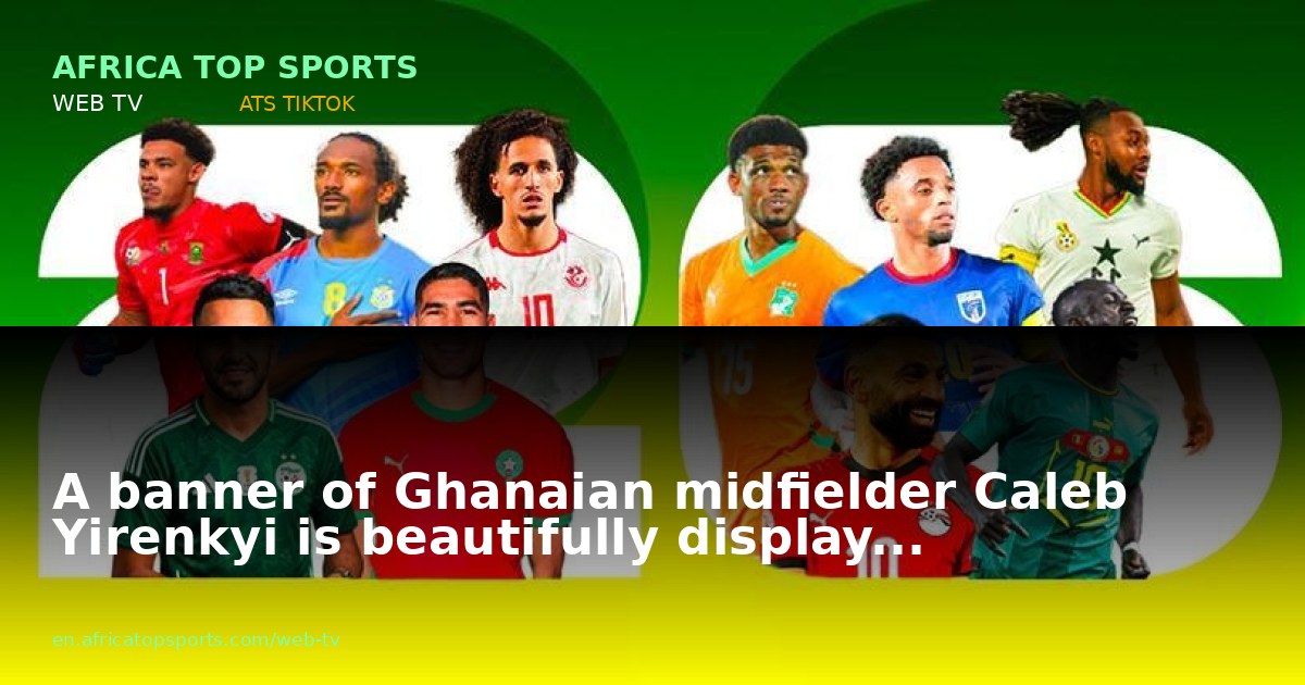 A banner of Ghanaian midfielder Caleb Yirenkyi is beautifully display...