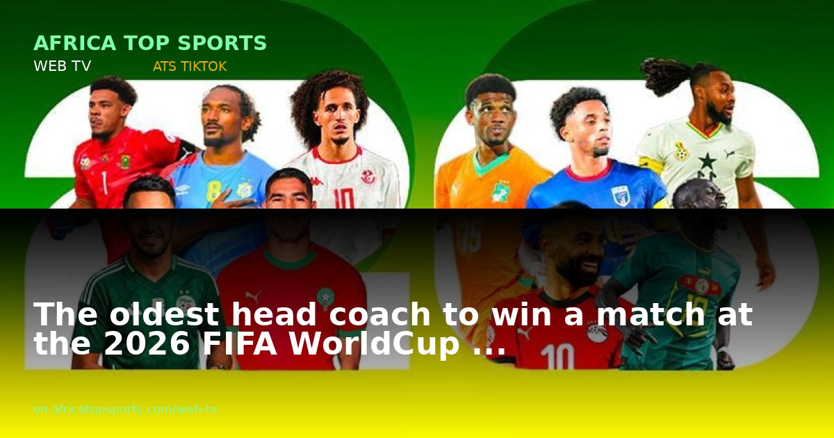 The oldest head coach to win a match at the 2026 FIFA WorldCup  ...
