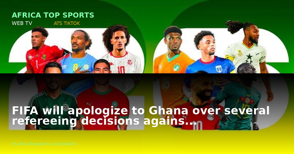 FIFA will apologize to Ghana over several refereeing decisions agains...